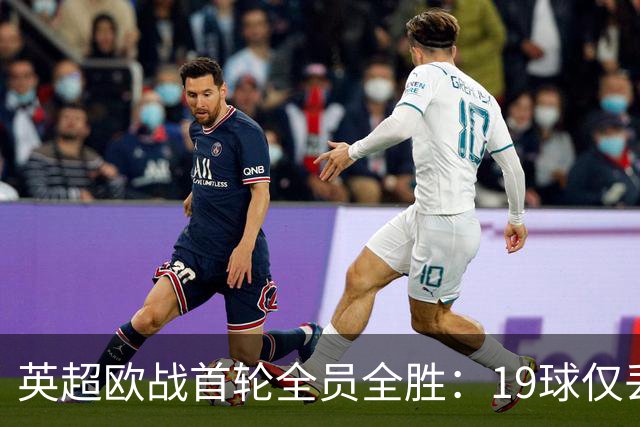 英超欧战首轮全员全胜：19球仅丢4球统治欧洲